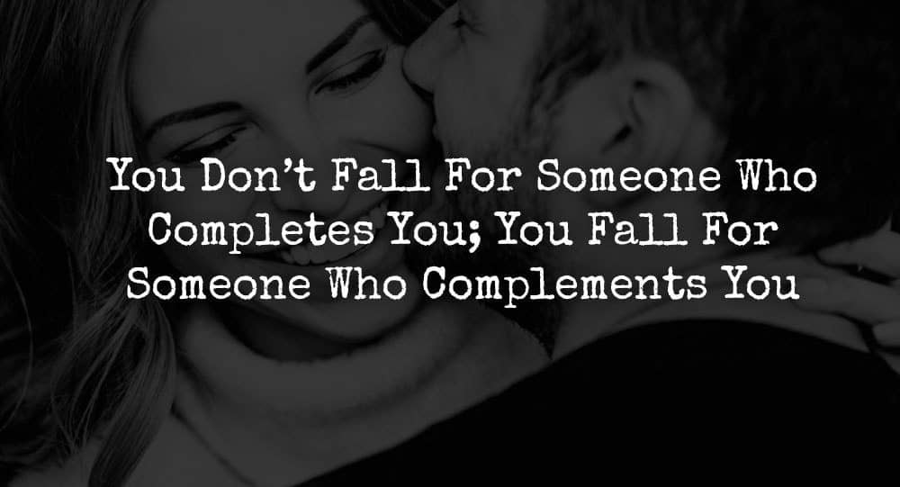 You Don’t Fall For Someone Who Completes You; You Fall For Someone Who