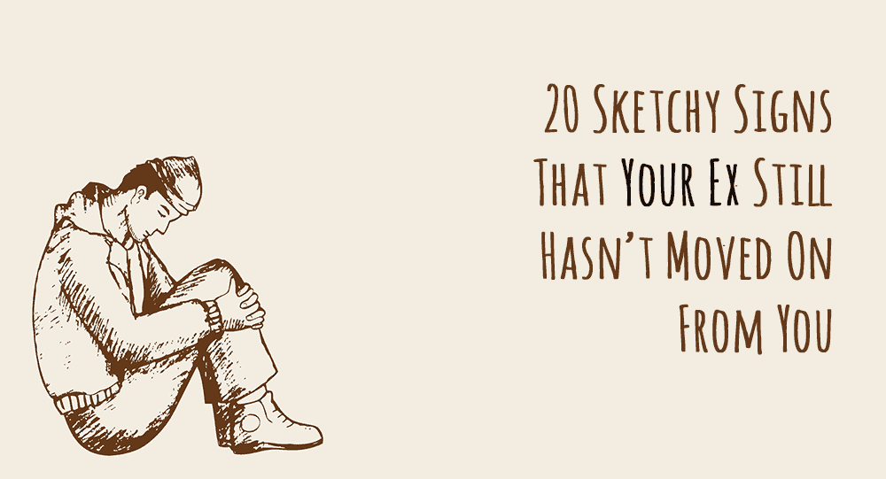 20 Sketchy Signs That Your Ex Still Hasn't Moved On From You