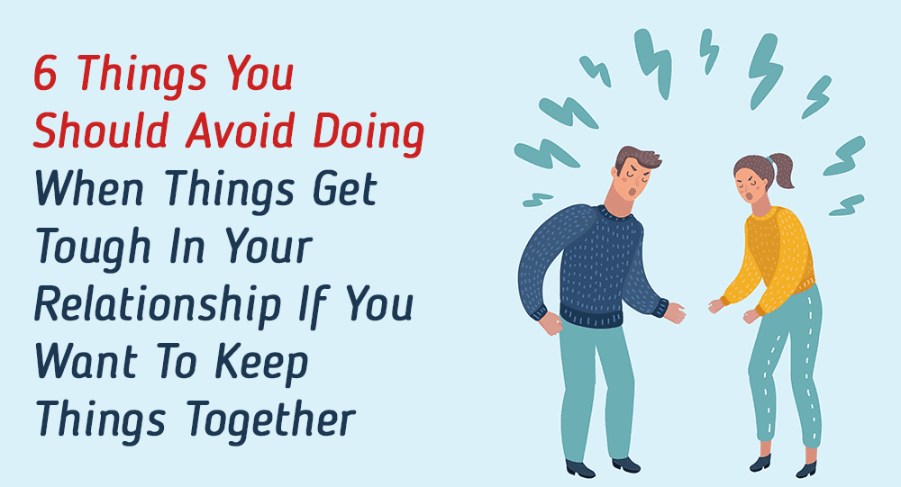 6 Things You Should Avoid Doing When Things Get Tough In Your Relationship If You Want To Keep Things Together