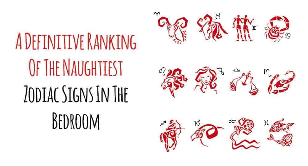 a definitive ranking of the naughtiest zodiac signs in the bedroom