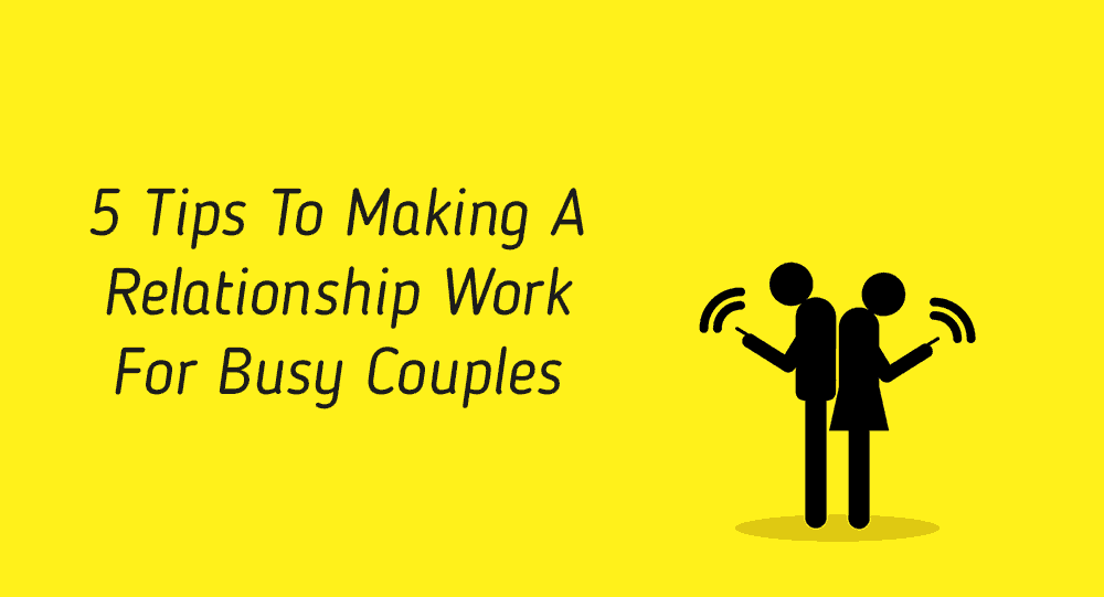 5 Tips To Making A Relationship Work For Busy Couples • Relationship Rules