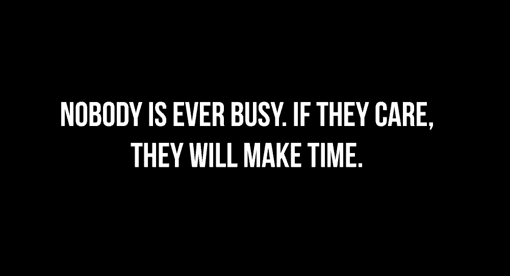 Nobody Is Ever Busy. If They Care, They Will Make Time. | Relationship ...