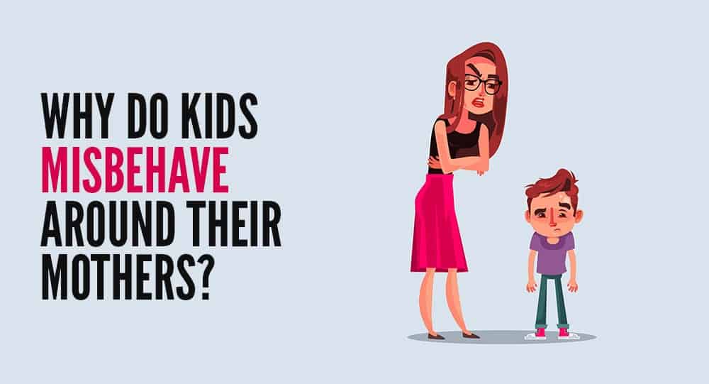 Why Do Kids Misbehave Around Their Mothers? • Relationship Rules