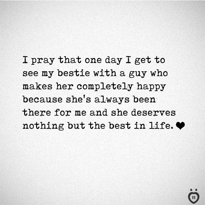 I Pray That One Day I Get To See My Bestie With A Guy Who Makes