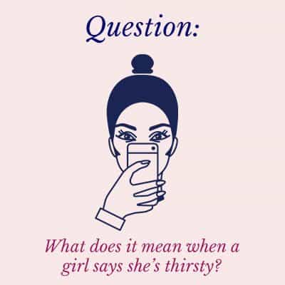 when a girl says she's thirsty