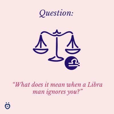 Ignores why you a libra man How to