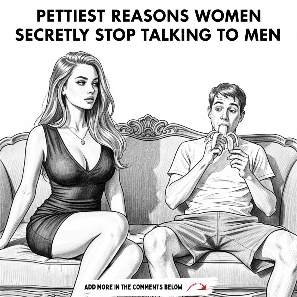 20 Pettiest Reasons Women Secretly Stop Talking to Men